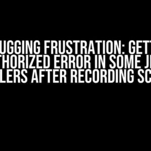 Debugging Frustration: Getting Unauthorized Error in some JMeter Samplers after Recording Script?