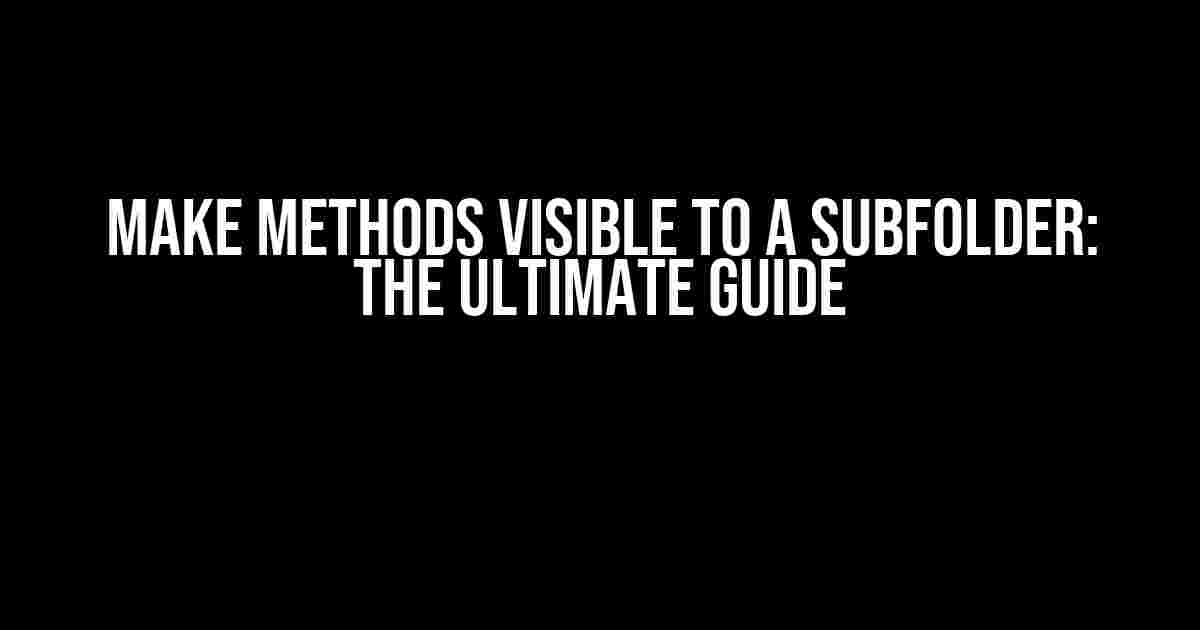 Make Methods Visible to a Subfolder: The Ultimate Guide