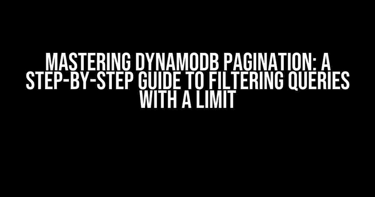 Mastering DynamoDB Pagination: A Step-by-Step Guide to Filtering Queries with a Limit