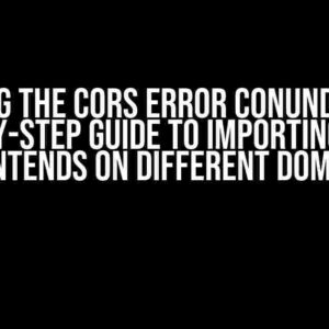 Solving the CORS Error Conundrum: A Step-by-Step Guide to Importing Micro Frontends on Different Domains