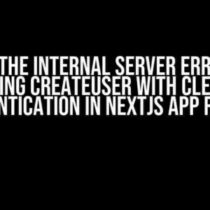 Solving the Internal Server Error when using createUser with Clerk Authentication in NextJS App Router