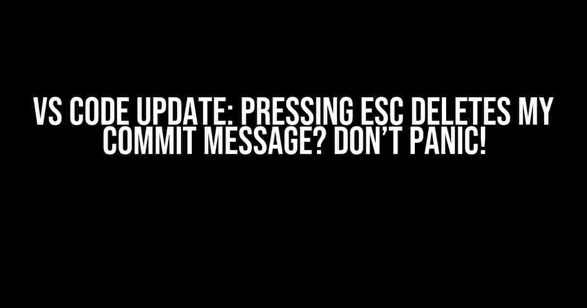 VS CODE Update: Pressing ESC deletes my commit message? Don’t Panic!