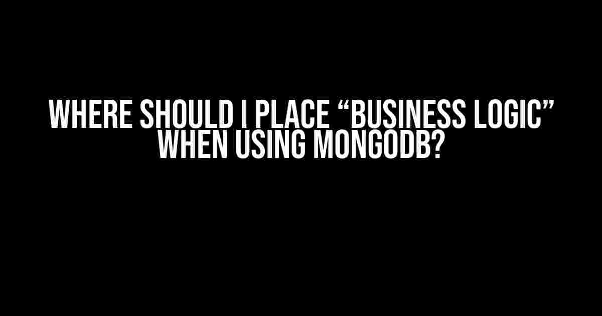 Where Should I Place “Business Logic” When Using MongoDB?